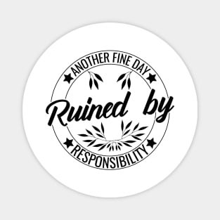 Another Fine Day Ruined by Responsibility Humor responsible Adulting funny Magnet